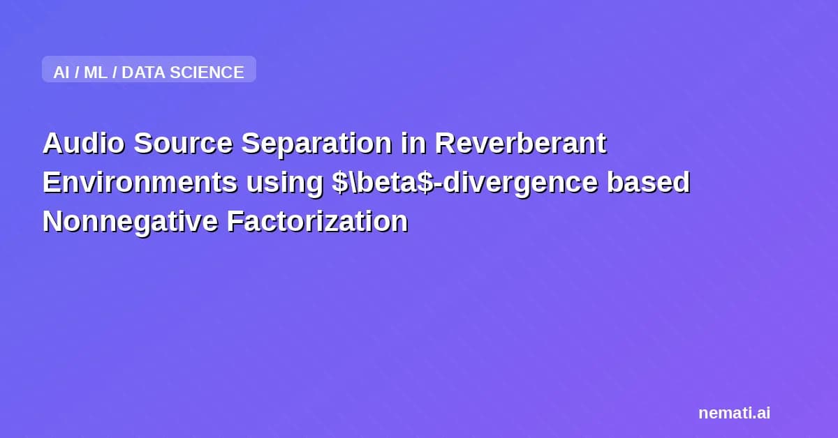 Audio Source Separation in Reverberant Environments using $\beta$-divergence based Nonnegative Factorization