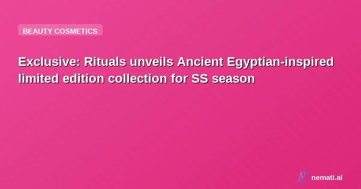 Exclusive: Rituals unveils Ancient Egyptian-inspired limited edition collection for SS season
