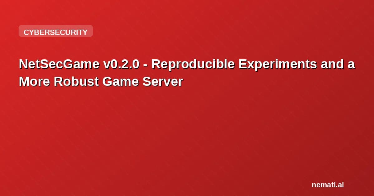 NetSecGame v0.2.0 - Reproducible Experiments and a More Robust Game Server