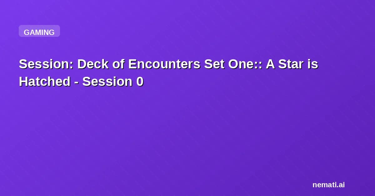 Session: Deck of Encounters Set One:: A Star is Hatched - Session 0