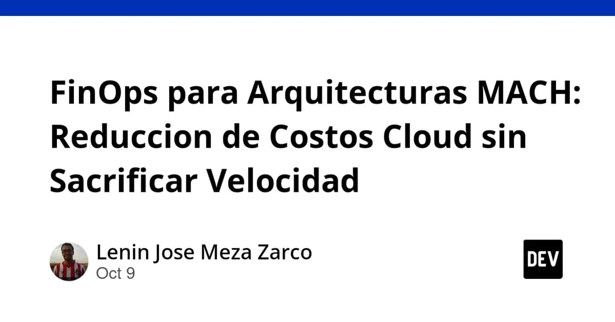 FinOps para Arquitecturas MACH: Reduccion de Costos Cloud sin Sacrificar Velocidad