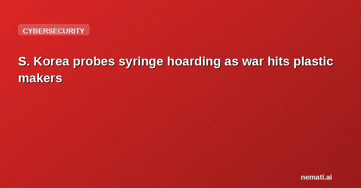 S. Korea probes syringe hoarding as war hits plastic makers