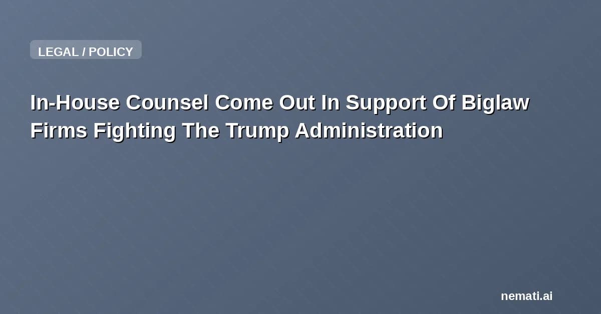 In-House Counsel Come Out In Support Of Biglaw Firms Fighting The Trump Administration