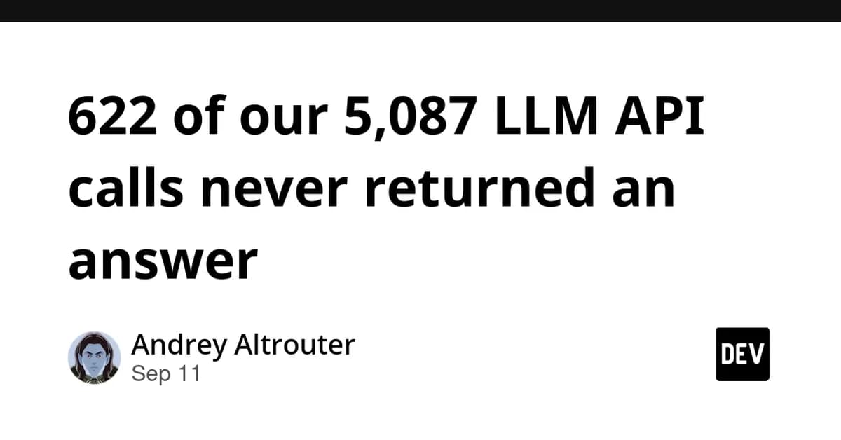 622 of our 5,087 LLM API calls never returned an answer