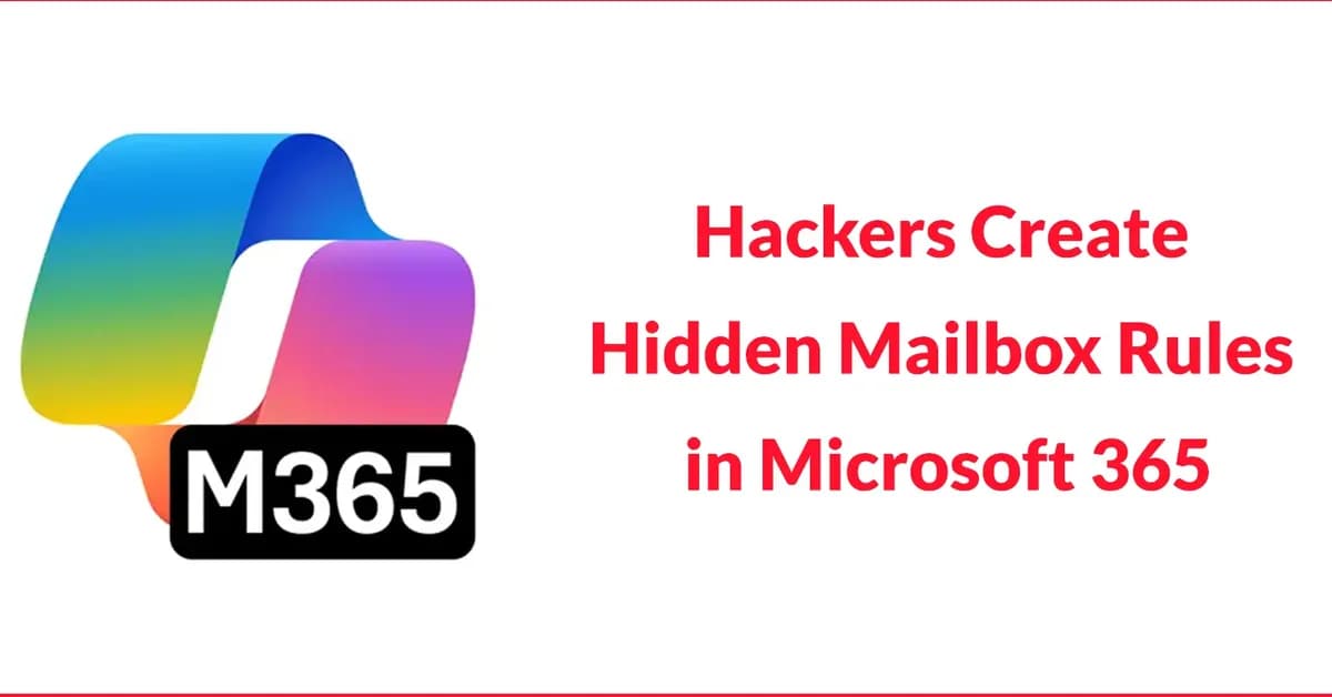 Hackers Create Hidden Mailbox Rules in Microsoft 365 to Intercept Sensitive Business Emails