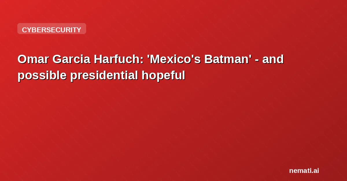 Omar Garcia Harfuch: 'Mexico's Batman' - and possible presidential hopeful