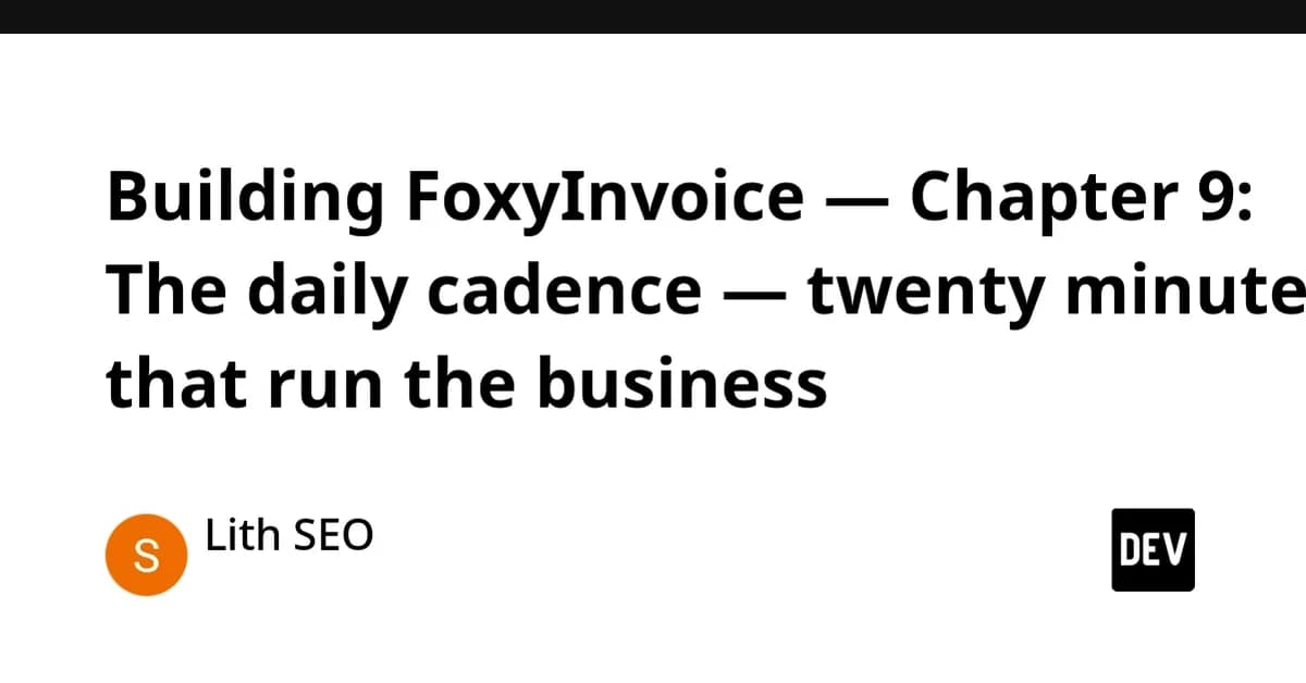 Building FoxyInvoice - Chapter 9: The daily cadence - twenty minutes that run the business