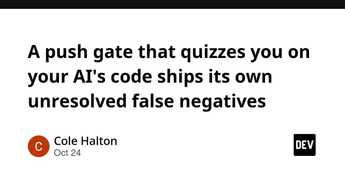 A push gate that quizzes you on your AI's code ships its own unresolved false negatives