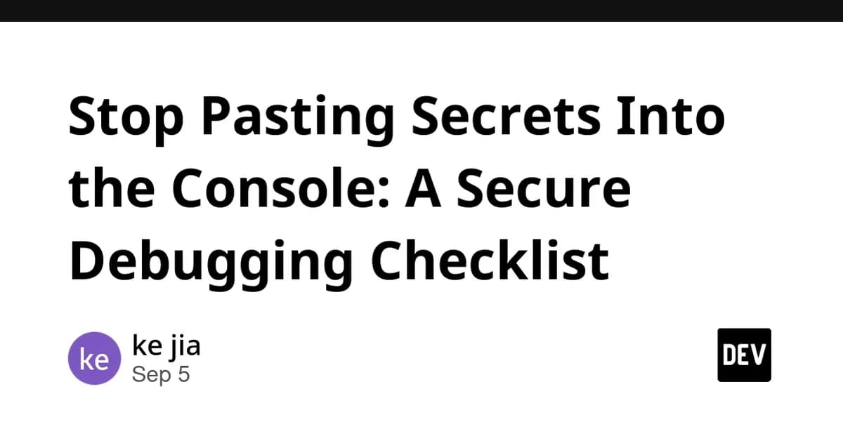 Stop Pasting Secrets Into the Console: A Secure Debugging Checklist