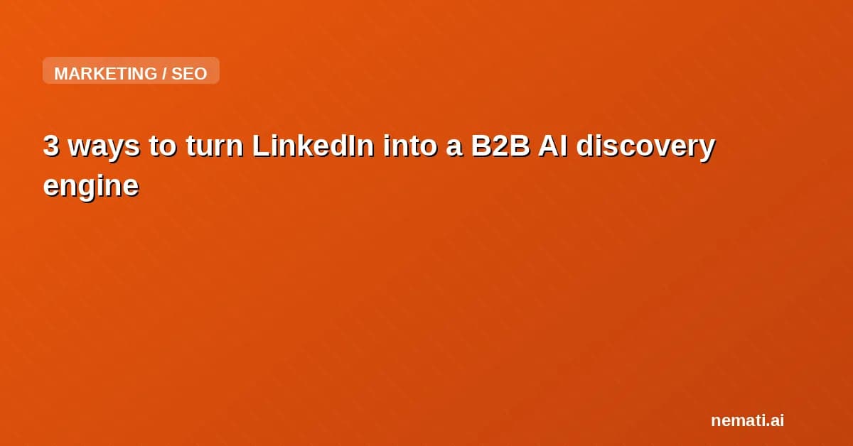 3 ways to turn LinkedIn into a B2B AI discovery engine