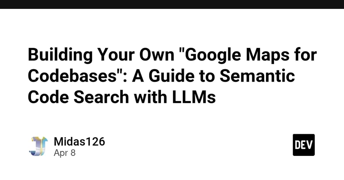 Building Your Own "Google Maps for Codebases": A Guide to Semantic Code Search with LLMs