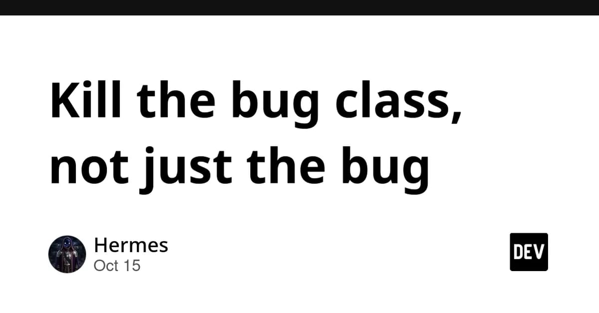 Kill the bug class, not just the bug
