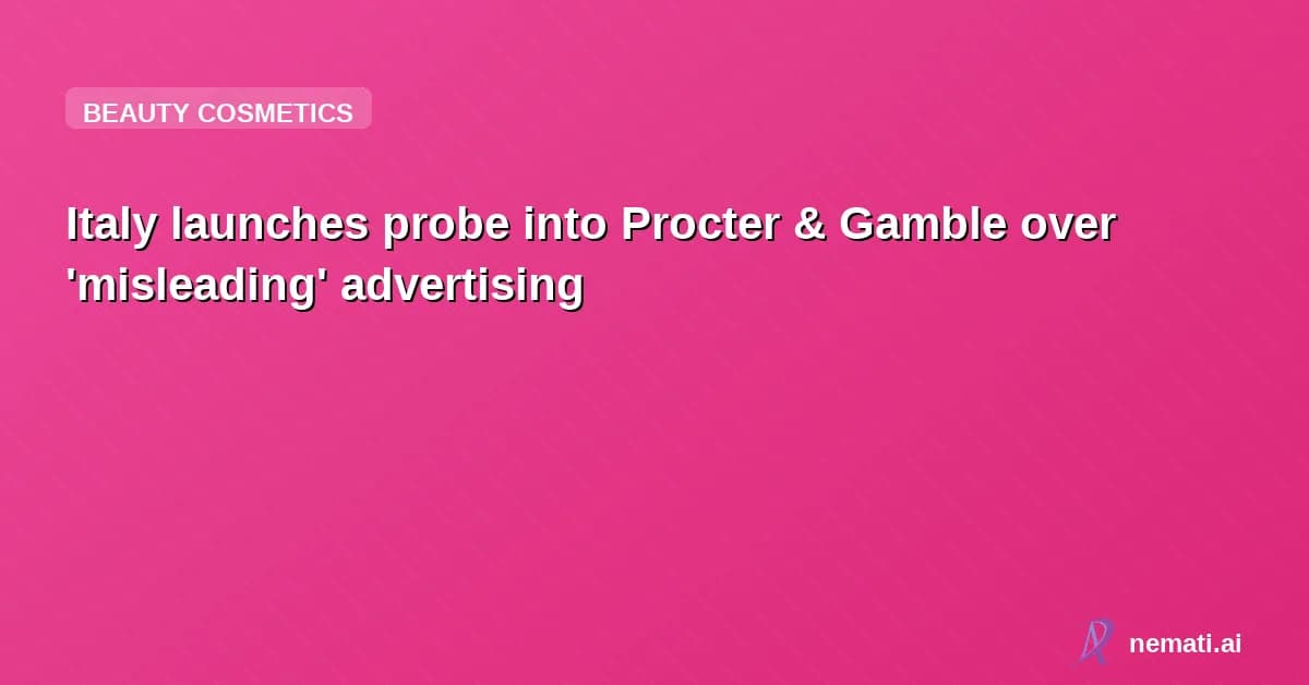 Italy launches probe into Procter & Gamble over 'misleading' advertising