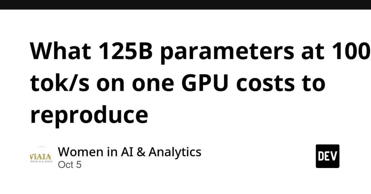 What 125B parameters at 100 tok/s on one GPU costs to reproduce