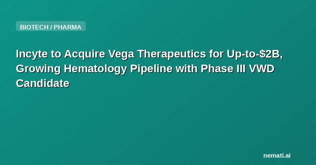 Incyte to Acquire Vega Therapeutics for Up-to-$2B, Growing Hematology Pipeline with Phase III VWD Candidate