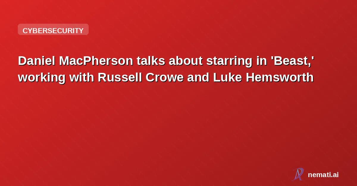 Daniel MacPherson talks about starring in 'Beast,' working with Russell Crowe and Luke Hemsworth