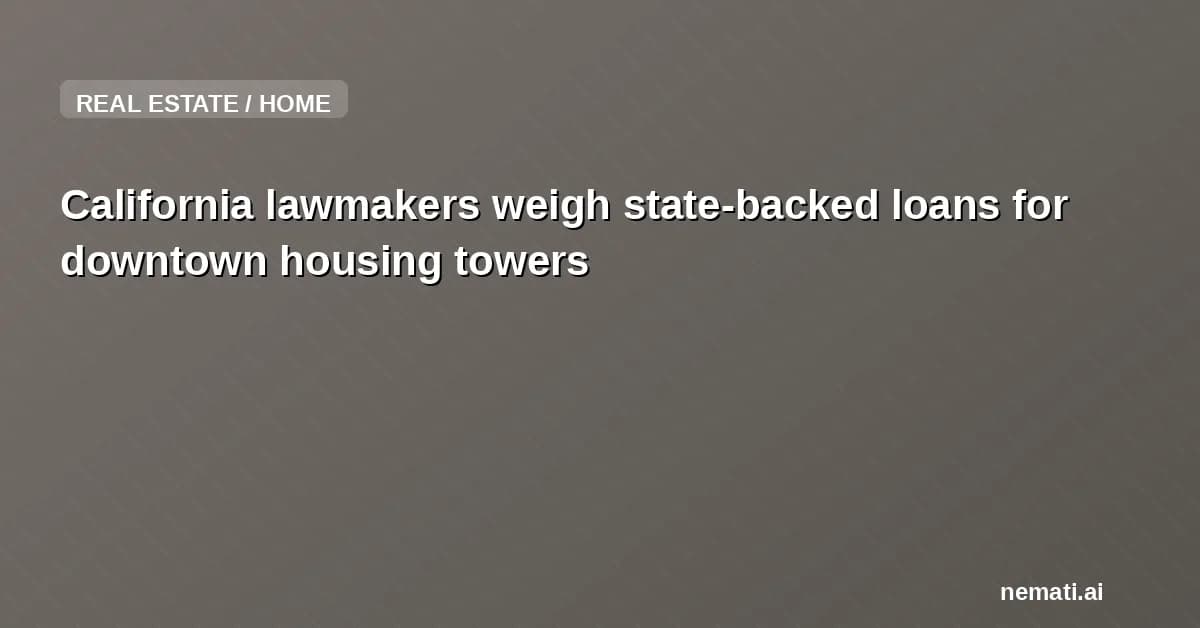 California lawmakers weigh state-backed loans for downtown housing towers