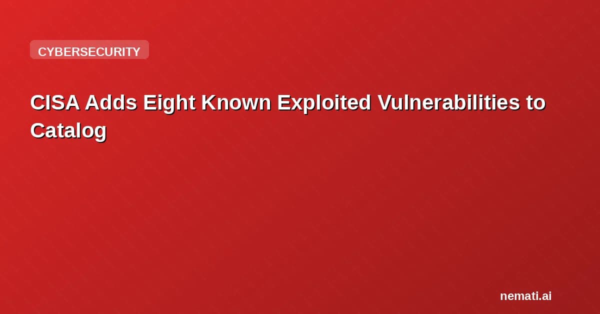CISA Adds Eight Known Exploited Vulnerabilities to Catalog