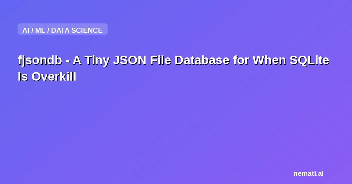 fjsondb - A Tiny JSON File Database for When SQLite Is Overkill