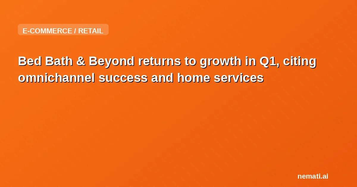 Bed Bath & Beyond returns to growth in Q1, citing omnichannel success and home services