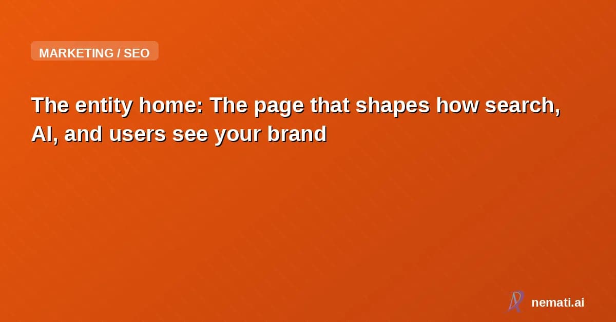 The entity home: The page that shapes how search, AI, and users see your brand