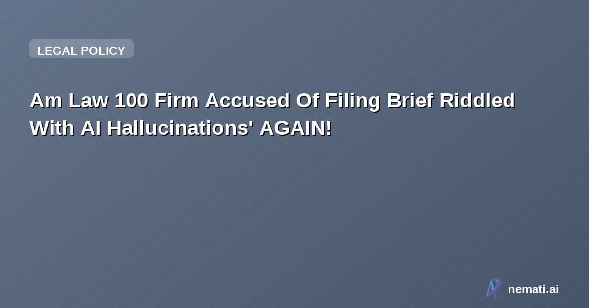 Am Law 100 Firm Accused Of Filing Brief Riddled With AI Hallucinations' AGAIN!