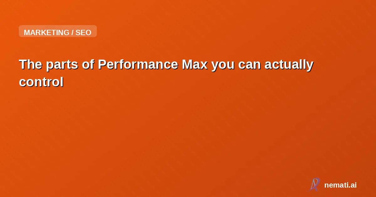 The parts of Performance Max you can actually control