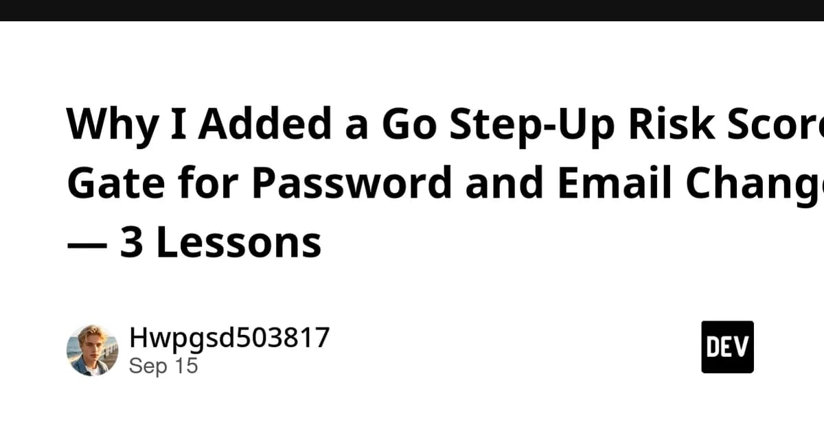 Why I Added a Go Step-Up Risk Score Gate for Password and Email Changes - 3 Lessons
