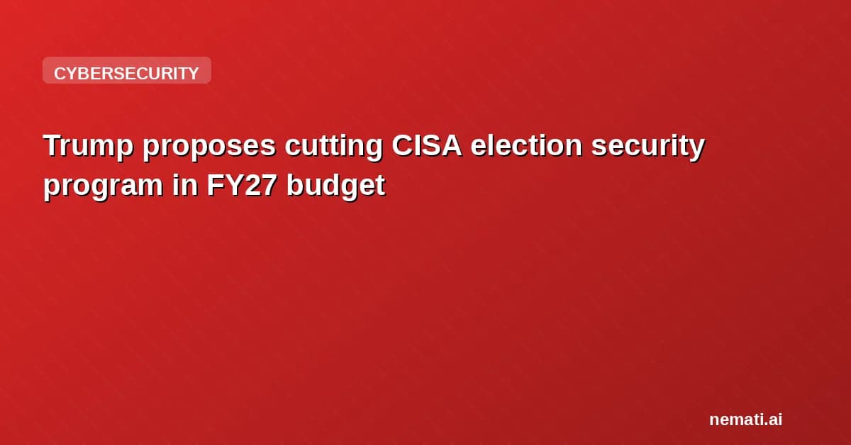 Trump proposes cutting CISA election security program in FY27 budget