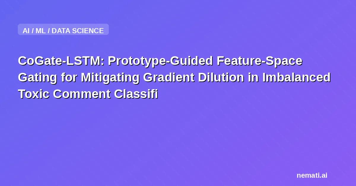 CoGate-LSTM: Prototype-Guided Feature-Space Gating for Mitigating Gradient Dilution in Imbalanced Toxic Comment Classification