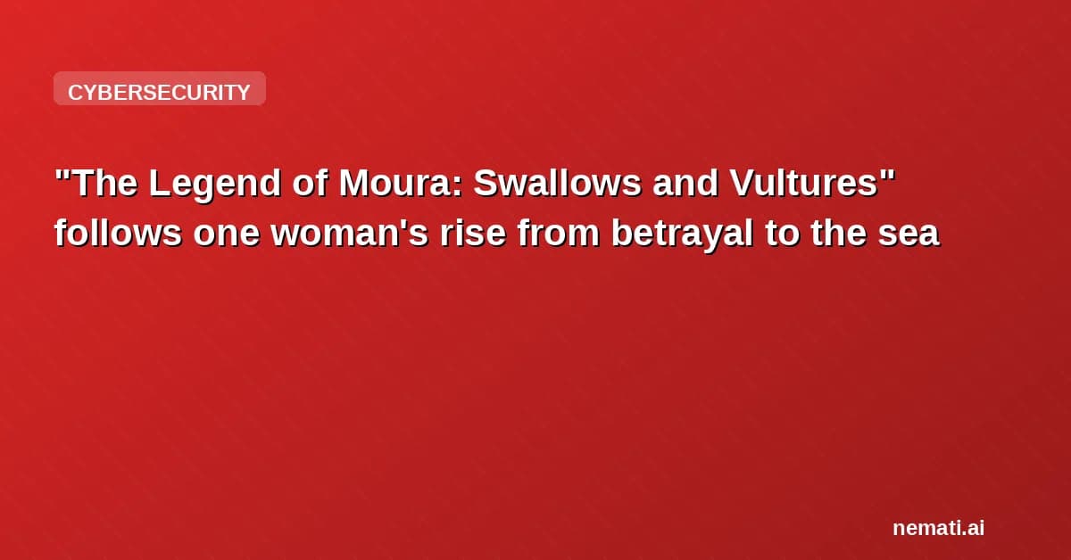 "The Legend of Moura: Swallows and Vultures" follows one woman's rise from betrayal to the sea