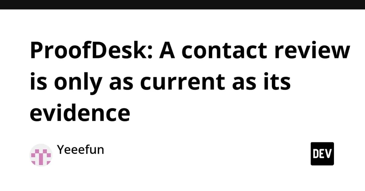 ProofDesk: A contact review is only as current as its evidence