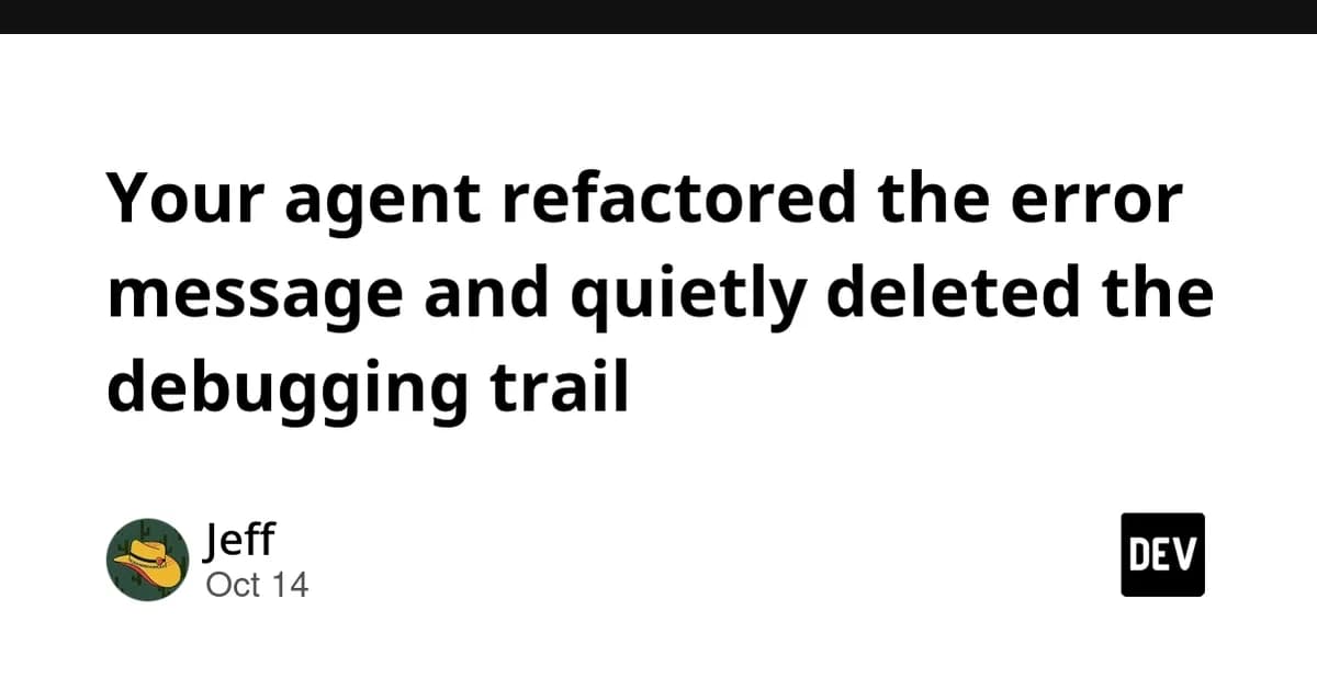 Your agent refactored the error message and quietly deleted the debugging trail