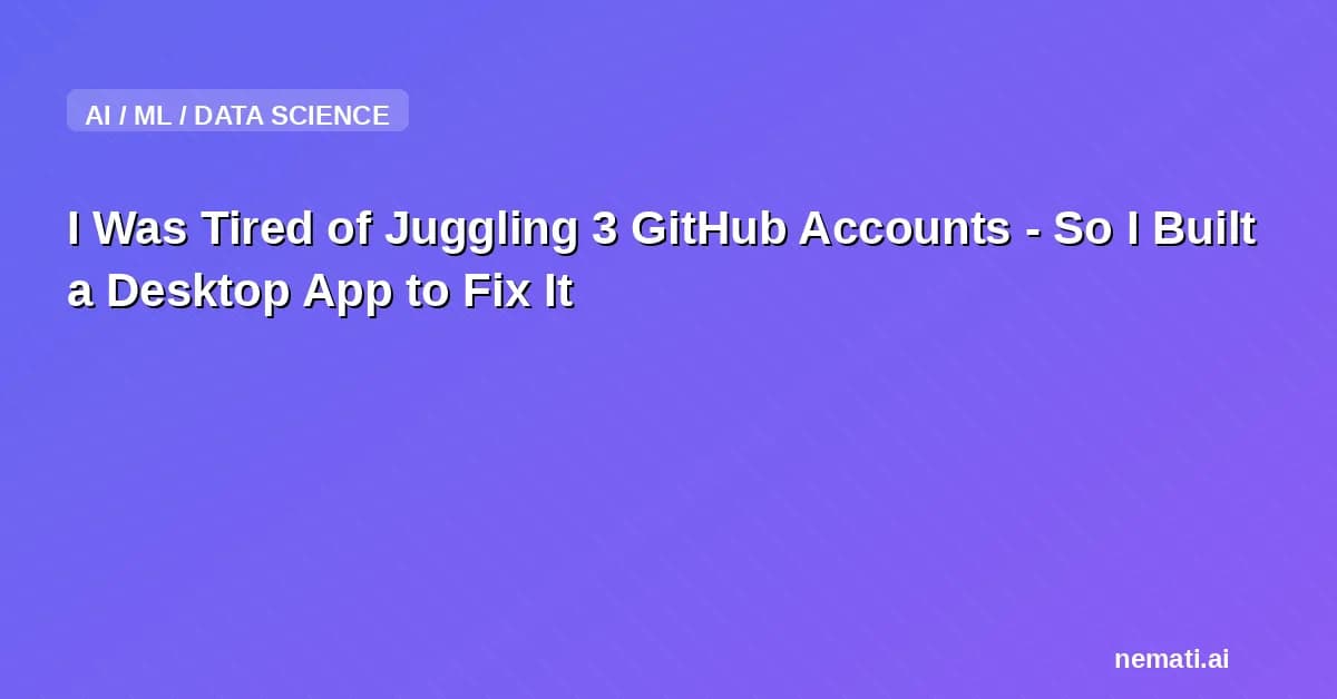 I Was Tired of Juggling 3 GitHub Accounts - So I Built a Desktop App to Fix It