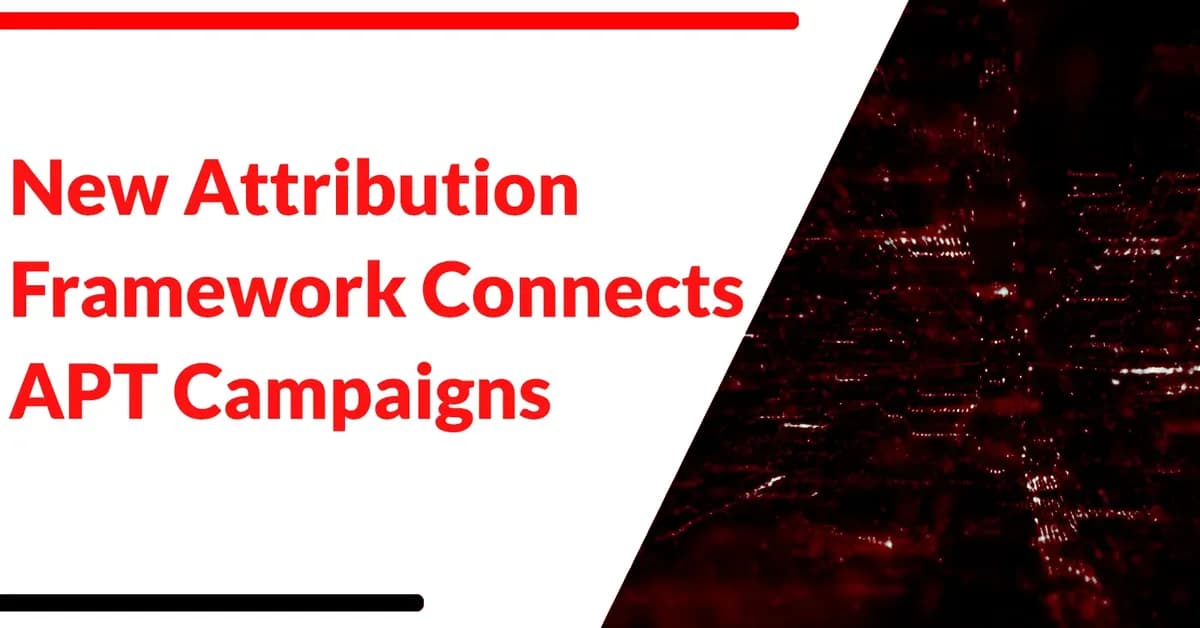 New Attribution Framework Connects APT Campaigns Through Strategic, Operational, and Technical Layers