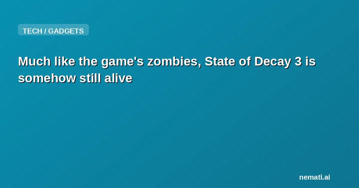 Much like the game's zombies, State of Decay 3 is somehow still alive