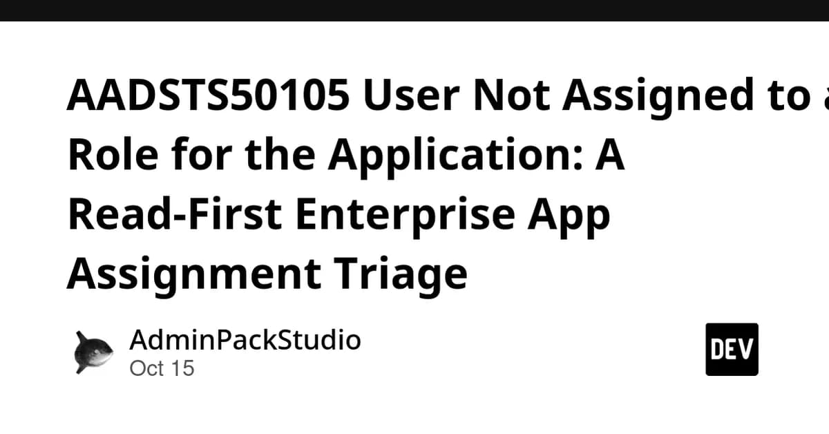 AADSTS50105 User Not Assigned to a Role for the Application: A Read-First Enterprise App Assignment Triage