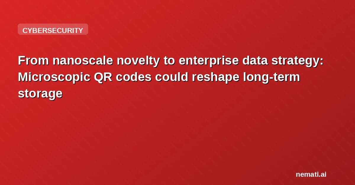From nanoscale novelty to enterprise data strategy: Microscopic QR codes could reshape long-term storage