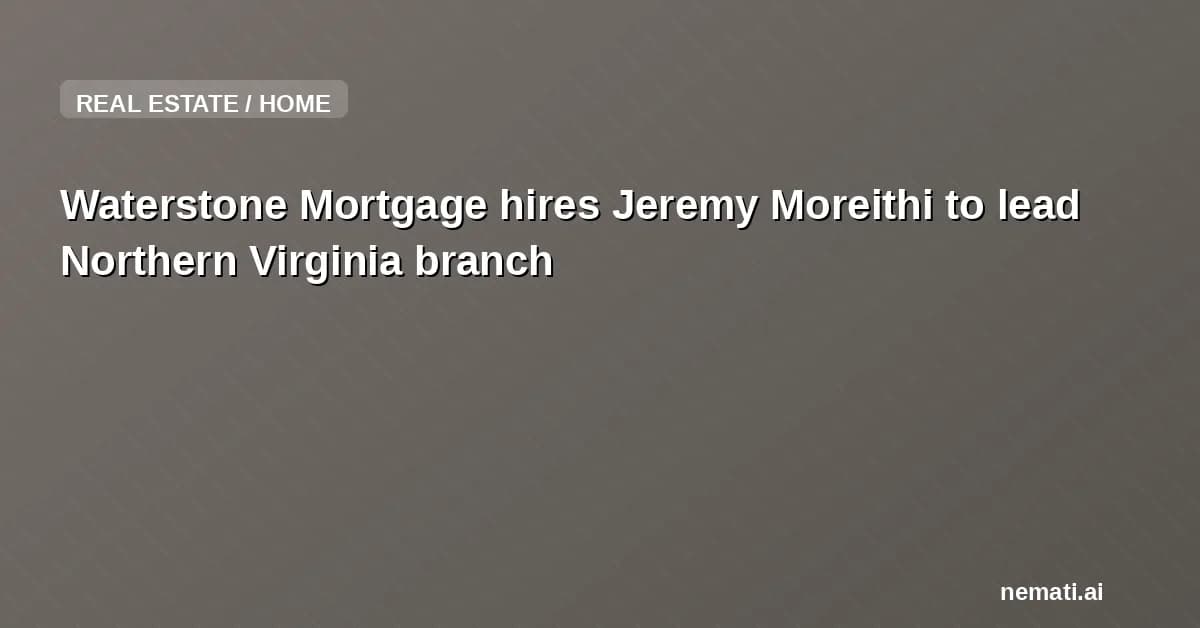 Waterstone Mortgage hires Jeremy Moreithi to lead Northern Virginia branch