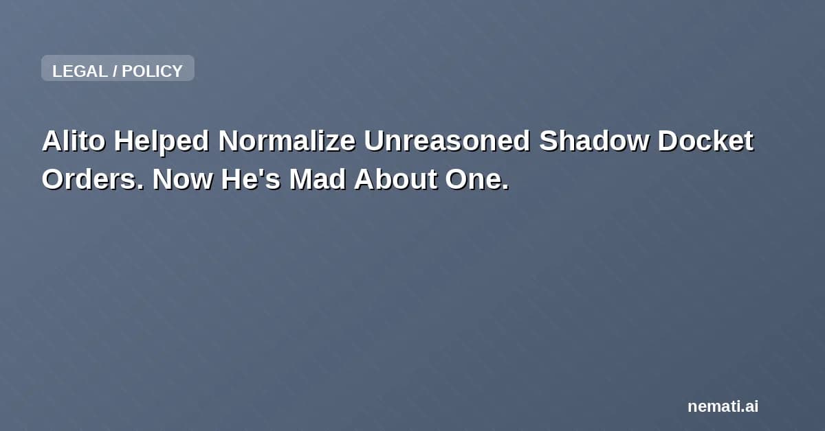 Alito Helped Normalize Unreasoned Shadow Docket Orders. Now He's Mad About One.