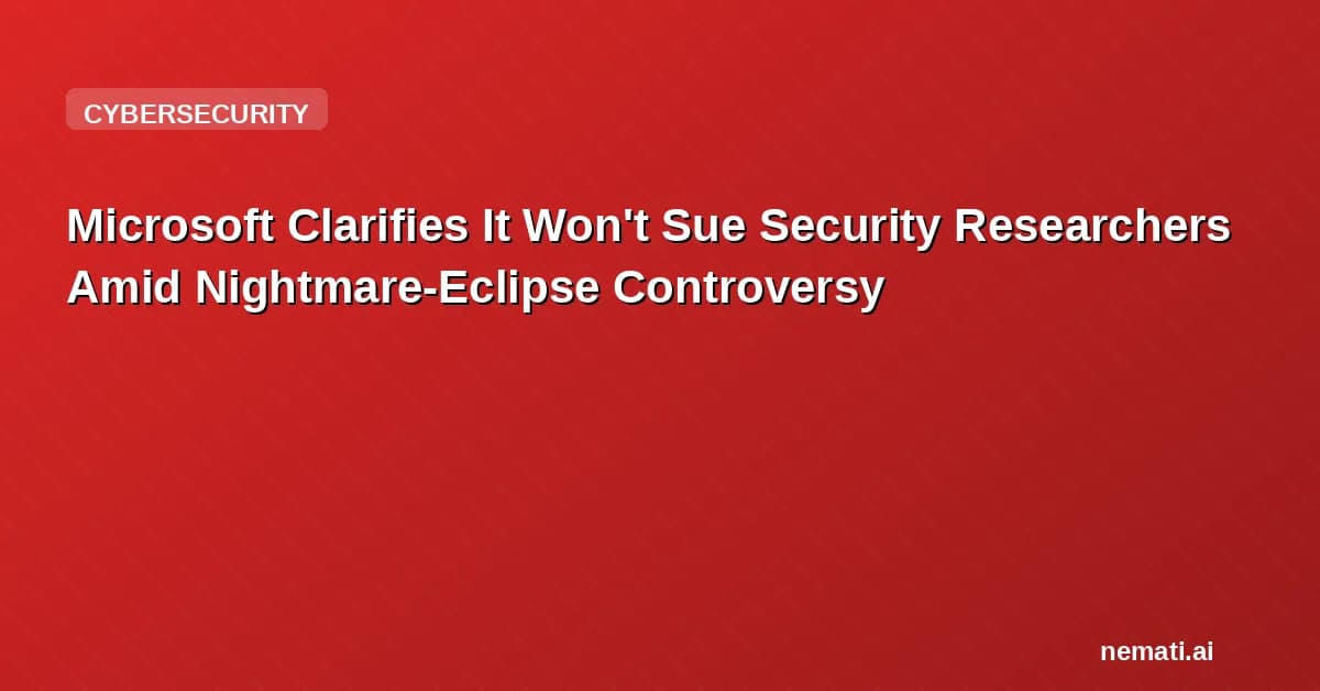 Microsoft Clarifies It Won't Sue Security Researchers Amid Nightmare-Eclipse Controversy