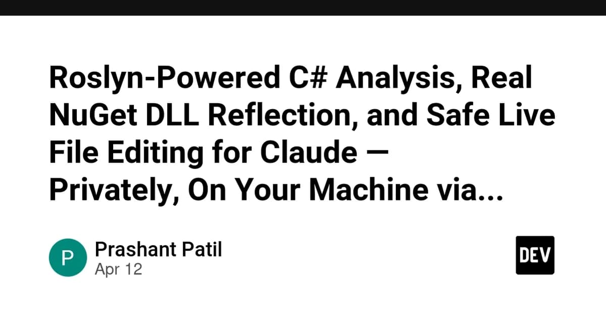 Roslyn-Powered C# Analysis, Real NuGet DLL Reflection, and Safe Live File Editing for Claude - Privately, On Your Machine via MCP