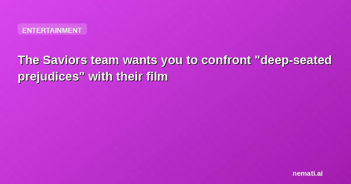 The Saviors team wants you to confront "deep-seated prejudices" with their film