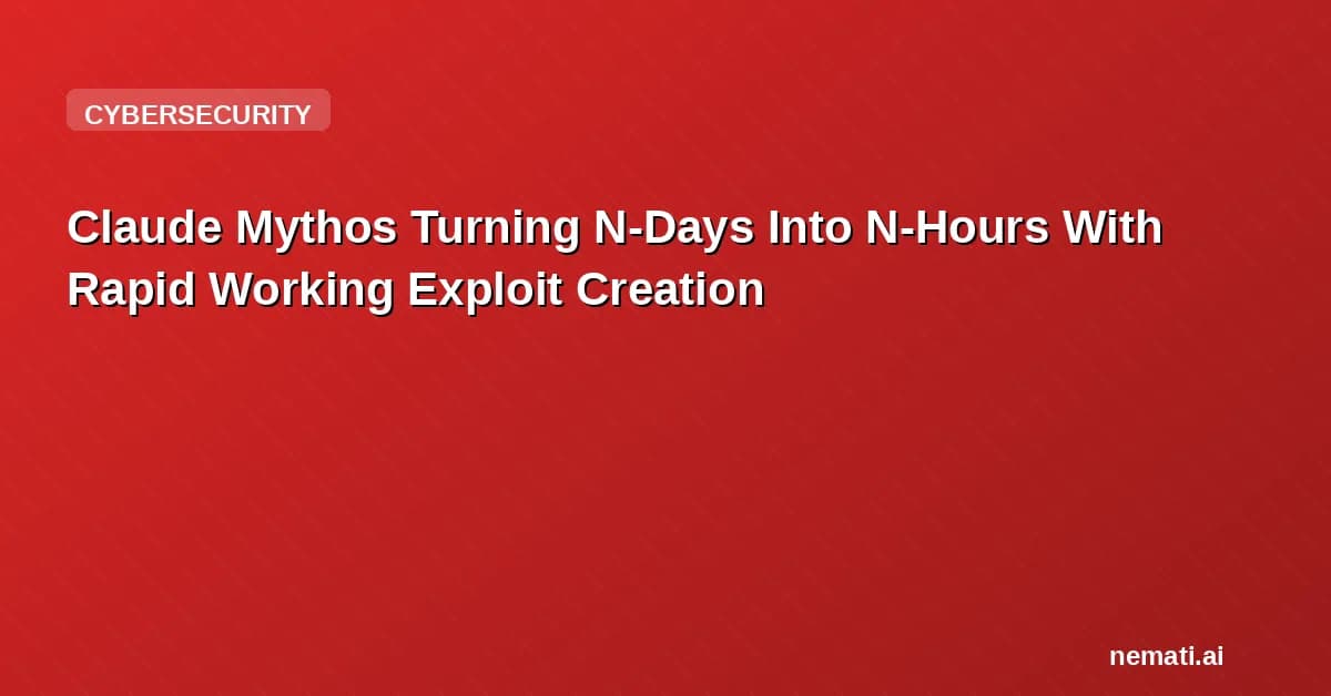 Claude Mythos Turning N-Days Into N-Hours With Rapid Working Exploit Creation