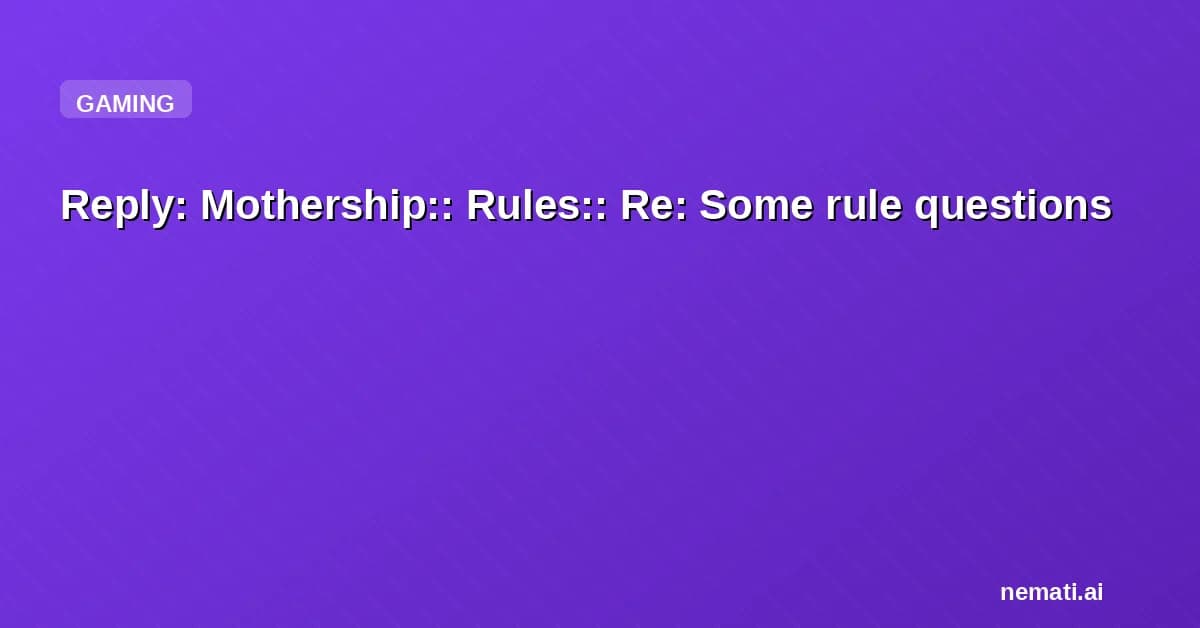 Reply: Mothership:: Rules:: Re: Some rule questions
