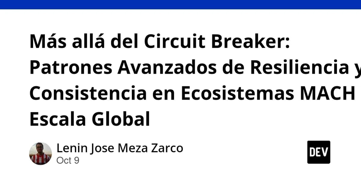 Más allá del Circuit Breaker: Patrones Avanzados de Resiliencia y Consistencia en Ecosistemas MACH de Escala Global