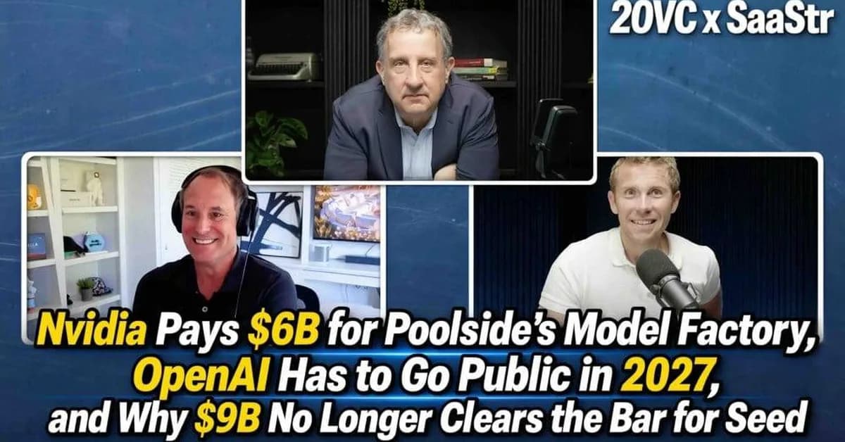 20VC x SaaStr: Nvidia Pays $6B for Poolside's Model Factory, OpenAI Has to Go Public in 2027, and Why $9B No Longer Clears the Bar for Seed