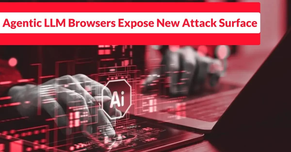 Agentic LLM Browsers Expose New Attack Surface for Prompt Injection and Data Theft