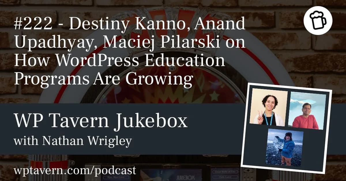#222 - Destiny Kanno, Anand Upadhyay, Maciej Pilarski on How WordPress Education Programs Are Growing