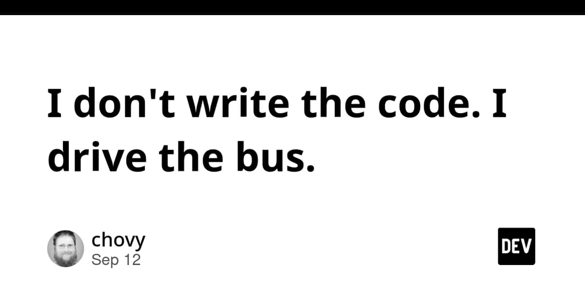 I don't write the code. I drive the bus.